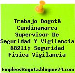 Trabajo Bogotá Cundinamarca Supervisor De Seguridad Y Vigilancia &8211; Seguridad Fisica Vigilancia