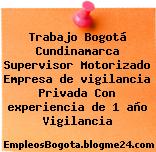 Trabajo Bogotá Cundinamarca Supervisor Motorizado Empresa de vigilancia Privada Con experiencia de 1 año Vigilancia