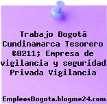Trabajo Bogotá Cundinamarca Tesorero &8211; Empresa de vigilancia y seguridad Privada Vigilancia