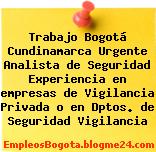 Trabajo Bogotá Cundinamarca Urgente Analista de Seguridad Experiencia en empresas de Vigilancia Privada o en Dptos. de Seguridad Vigilancia