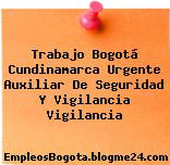 Trabajo Bogotá Cundinamarca Urgente Auxiliar De Seguridad Y Vigilancia Vigilancia