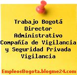 Trabajo Bogotá Director Administrativo Compañía De Vigilancia Y Seguridad Privada Vigilancia