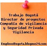 Trabajo Bogotá Director de proyectos Compañía de vigilancia y Seguridad Privada Vigilancia