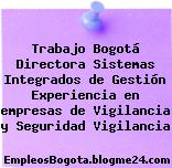 Trabajo Bogotá Directora Sistemas Integrados de Gestión Experiencia en empresas de Vigilancia y Seguridad Vigilancia