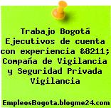 Trabajo Bogotá Ejecutivos de cuenta con experiencia &8211; Compaña de Vigilancia y Seguridad Privada Vigilancia