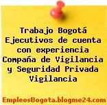 Trabajo Bogotá Ejecutivos de cuenta con experiencia Compaña de Vigilancia y Seguridad Privada Vigilancia