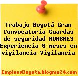 Trabajo Bogotá Gran Convocatoria Guardas de seguridad HOMBRES Experiencia 6 meses en vigilancia Vigilancia