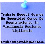 Trabajo Bogotá Guarda De Seguridad Curso De Reentramiento En Vigilancia Reciente Vigilancia