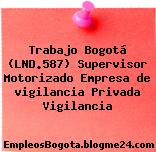 Trabajo Bogotá (LND.587) Supervisor Motorizado Empresa de vigilancia Privada Vigilancia