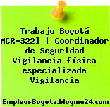 Trabajo Bogotá MCR-322] | Coordinador de Seguridad Vigilancia física especializada Vigilancia
