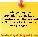 Trabajo Bogotá Operador De Medios Tecnológicos Seguridad Y Vigilancia Privada Vigilancia
