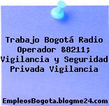 Trabajo Bogotá Radio Operador &8211; Vigilancia y Seguridad Privada Vigilancia