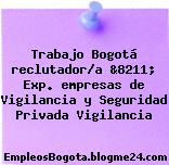 Trabajo Bogotá reclutador/a &8211; Exp. empresas de Vigilancia y Seguridad Privada Vigilancia