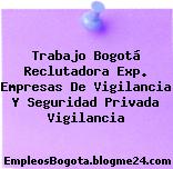 Trabajo Bogotá Reclutadora Exp. Empresas De Vigilancia Y Seguridad Privada Vigilancia