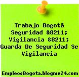 Trabajo Bogotá Seguridad &8211; Vigilancia &8211; Guarda De Seguridad Se Vigilancia