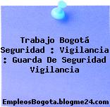Trabajo Bogotá Seguridad : Vigilancia : Guarda De Seguridad Vigilancia
