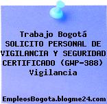Trabajo Bogotá SOLICITO PERSONAL DE VIGILANCIA Y SEGURIDAD CERTIFICADO (GWP-388) Vigilancia