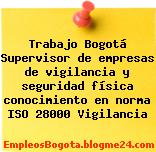 Trabajo Bogotá Supervisor de empresas de vigilancia y seguridad física conocimiento en norma ISO 28000 Vigilancia
