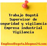 Trabajo Bogotá Supervisor de seguridad y vigilancia Empresa industrial Vigilancia