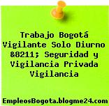 Trabajo Bogotá Vigilante Solo Diurno &8211; Seguridad y Vigilancia Privada Vigilancia