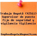 Trabajo Bogotá (YZ511) Supervisor de puesto fijo de seguridad y vigilancia Vigilancia