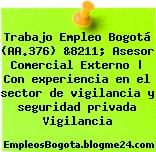 Trabajo Empleo Bogotá (AA.376) &8211; Asesor Comercial Externo | Con experiencia en el sector de vigilancia y seguridad privada Vigilancia