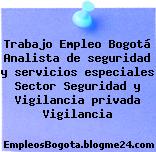 Trabajo Empleo Bogotá Analista de seguridad y servicios especiales Sector Seguridad y Vigilancia privada Vigilancia