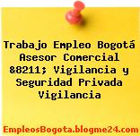 Trabajo Empleo Bogotá Asesor Comercial &8211; Vigilancia y Seguridad Privada Vigilancia