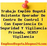 Trabajo Empleo Bogotá Asistente Operador De Centro De Control | Con Experiencia En Seguridad Y Vigilancia Privada. UC857 Vigilancia
