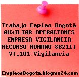 Trabajo Empleo Bogotá Auxiliar Operaciones Empresa Vigilancia Recurso Humano &8211; Vt.101 Vigilancia