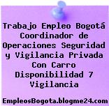 Trabajo Empleo Bogotá Coordinador De Operaciones Seguridad Y Vigilancia Privada Con Carro Disponibilidad 7 Vigilancia