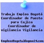Trabajo Empleo Bogotá Coordinador de Puesto para Cajica Coordinador de vigilancia Vigilancia