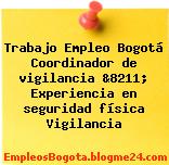 Trabajo Empleo Bogotá Coordinador de vigilancia &8211; Experiencia en seguridad física Vigilancia