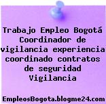 Trabajo Empleo Bogotá Coordinador de vigilancia experiencia coordinado contratos de seguridad Vigilancia