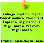 Trabajo Empleo Bogotá Coordinadora Comercial Empresa Seguridad Y Vigilancia Privada Vigilancia