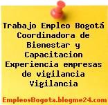 Trabajo Empleo Bogotá Coordinadora de Bienestar y Capacitacion Experiencia empresas de vigilancia Vigilancia