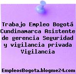 Trabajo Empleo Bogotá Cundinamarca Asistente de gerencia Seguridad y vigilancia privada Vigilancia
