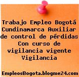 Trabajo Empleo Bogotá Cundinamarca Auxiliar de control de pérdidas Con curso de vigilancia vigente Vigilancia