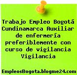 Trabajo Empleo Bogotá Cundinamarca Auxiliar de enfermería preferiblemente con curso de vigilancia Vigilancia