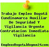 Trabajo Empleo Bogotá Cundinamarca Auxiliar De Seguridad Y Vigilancia Urgente Contratacion Inmediata Vigilancia