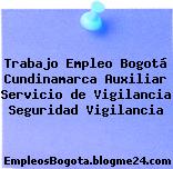 Trabajo Empleo Bogotá Cundinamarca Auxiliar Servicio de Vigilancia Seguridad Vigilancia