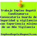 Trabajo Empleo Bogotá Cundinamarca Convocatoria Guarda De Seguridad Y Vigilancia Con Experiencia Mínima De Un Año Vigilancia