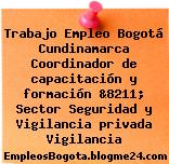 Trabajo Empleo Bogotá Cundinamarca Coordinador de capacitación y formación &8211; Sector Seguridad y Vigilancia privada Vigilancia