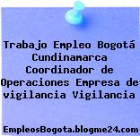 Trabajo Empleo Bogotá Cundinamarca Coordinador de Operaciones Empresa de vigilancia Vigilancia