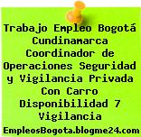 Trabajo Empleo Bogotá Cundinamarca Coordinador de Operaciones Seguridad y Vigilancia Privada Con Carro Disponibilidad 7 Vigilancia