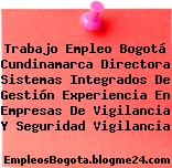Trabajo Empleo Bogotá Cundinamarca Directora Sistemas Integrados De Gestión Experiencia En Empresas De Vigilancia Y Seguridad Vigilancia