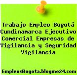 Trabajo Empleo Bogotá Cundinamarca Ejecutivo Comercial Empresas de Vigilancia y Seguridad Vigilancia