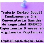 Trabajo Empleo Bogotá Cundinamarca Gran Convocatoria Guardas de seguridad HOMBRES Experiencia 6 meses en vigilancia Vigilancia