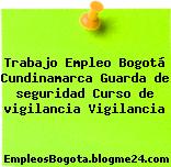Trabajo Empleo Bogotá Cundinamarca Guarda de seguridad Curso de vigilancia Vigilancia