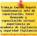 Trabajo Empleo Bogotá Cundinamarca Jefe de capacitación, Excel Avanzado y capacitación virtual experiencia en academia de vigilancia y seguridad Vigilancia